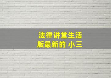 法律讲堂生活版最新的 小三